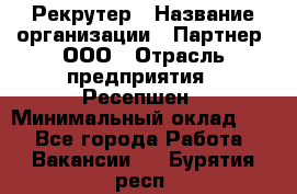 Рекрутер › Название организации ­ Партнер, ООО › Отрасль предприятия ­ Ресепшен › Минимальный оклад ­ 1 - Все города Работа » Вакансии   . Бурятия респ.